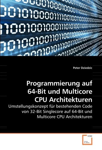 Programmierung auf 64-Bit und Multicore CPU Architekturen: Umstellungskonzept für bestehenden Code von 32-Bit Singlecore auf 64-Bit und Multicore CPU Architekturen von VDM Verlag Dr. Müller